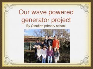 Our wave powered generator project