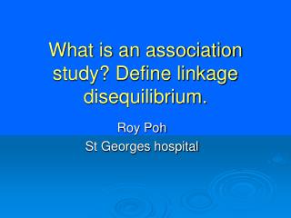 What is an association study? Define linkage disequilibrium.