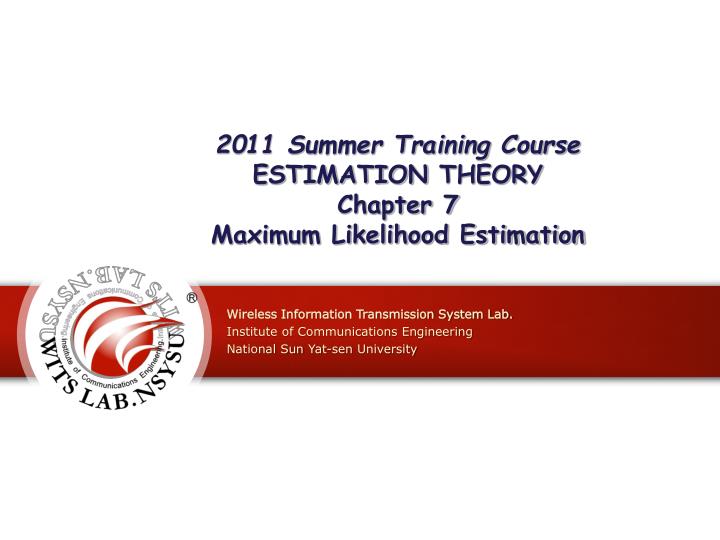 2011 summer training course estimation theory chapter 7 maximum likelihood estimation
