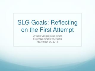 SLG Goals: Reflecting on the First Attempt