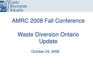 AMRC 2008 Fall Conference Waste Diversion Ontario Update