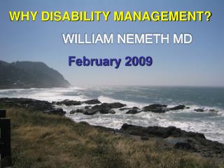 WHY DISABILITY MANAGEMENT? WILLIAM NEMETH MD February 2009