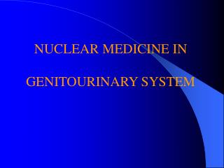 NUCLEAR MEDICINE IN GENITOURINARY SYSTEM
