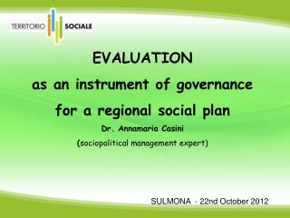 EVALUATION as an instrument of governance for a regional social plan Dr. Annamaria Casini
