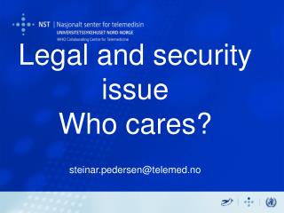 Legal and security issue Who cares? steinar.pedersen@telemed.no