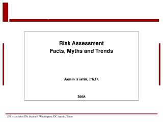 Risk Assessment Facts, Myths and Trends James Austin, Ph.D. 2008