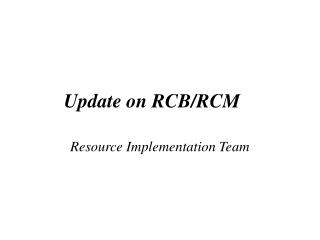 Update on RCB/RCM