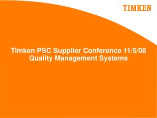 Timken PSC Supplier Conference 11/5/08 Quality Management Systems
