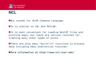 NCL NCL stands for NCAR Command Language . It is similar to IDL and MATLAB.