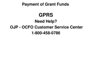 GPRS Need Help? OJP - OCFO Customer Service Center 1-800-458-0786