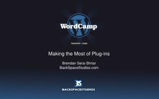 Making the Most of Plug-ins Brendan Sera-Shriar BackSpaceStudios