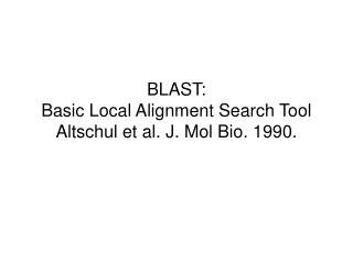 BLAST: Basic Local Alignment Search Tool Altschul et al. J. Mol Bio. 1990.