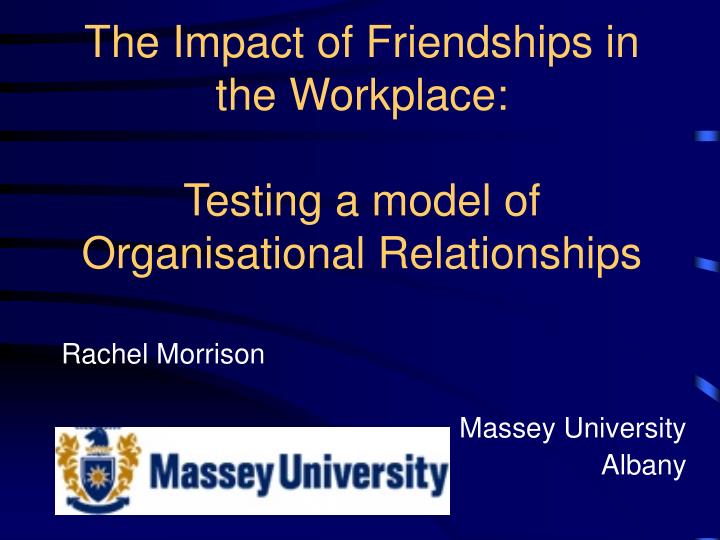 the impact of friendships in the workplace testing a model of organisational relationships