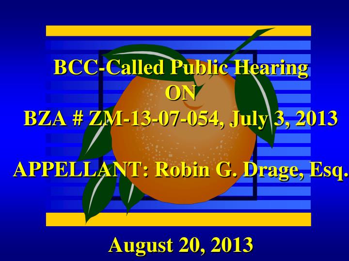 bcc called public hearing on bza zm 13 07 054 july 3 2013 appellant robin g drage esq