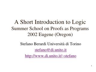 A Short Introduction to Logic Summer School on Proofs as Programs 2002 Eugene (Oregon)
