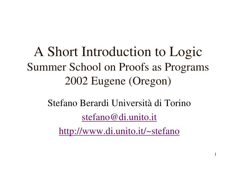 a short introduction to logic summer school on proofs as programs 2002 eugene oregon