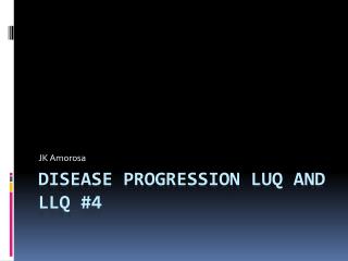 Disease Progression LUQ and LLQ #4