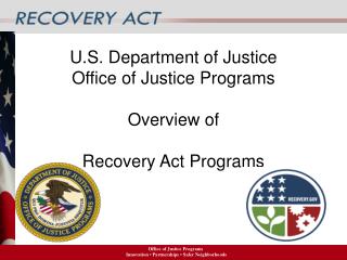 U.S. Department of Justice Office of Justice Programs Overview of Recovery Act Programs