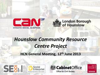 Hounslow Community Resource Centre Project HCN General Meeting, 12 th June 2013