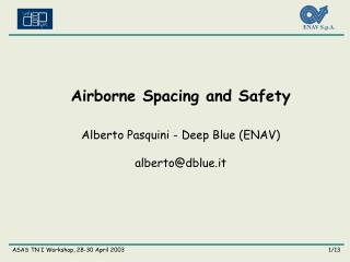 Airborne Spacing and Safety Alberto Pasquini - Deep Blue (ENAV) alberto@dblue.it