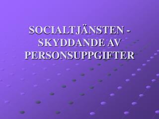 SOCIALTJÄNSTEN - SKYDDANDE AV PERSONSUPPGIFTER