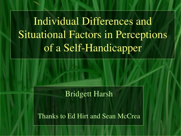 individual differences and situational factors in perceptions of a self handicapper