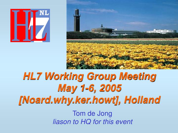 hl7 working group meeting may 1 6 2005 noard why ker howt holland