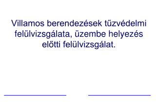 Villamos berendezések tűzvédelmi felülvizsgálata, üzembe helyezés előtti felülvizsgálat.