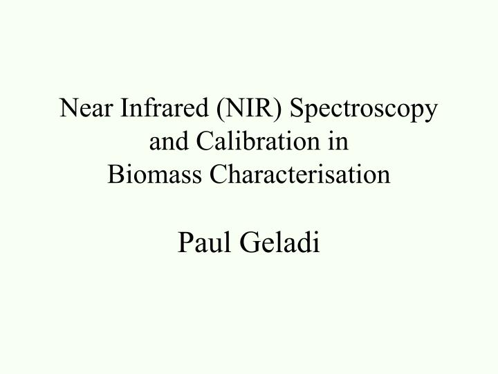 near infrared nir spectroscopy and calibration in biomass characterisation paul geladi