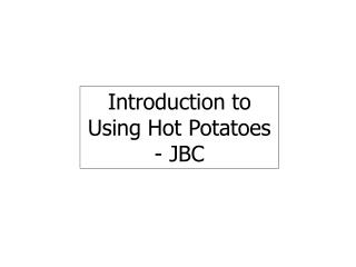 Introduction to Using Hot Potatoes - JBC