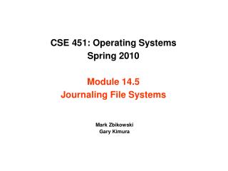 CSE 451: Operating Systems Spring 2010 Module 14.5 Journaling File Systems