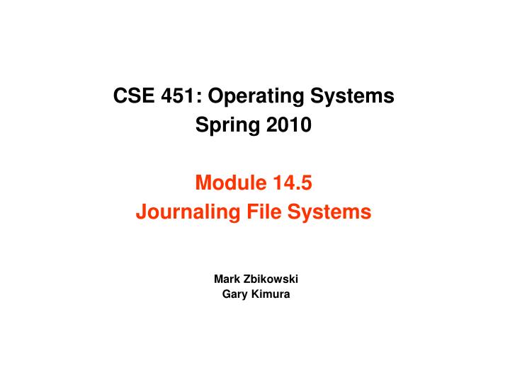 cse 451 operating systems spring 2010 module 14 5 journaling file systems