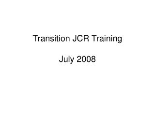 Transition JCR Training July 2008