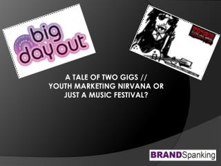 A TALE OF TWO GIGS // YOUTH MARKETING NIRVANA OR JUST A MUSIC FESTIVAL?