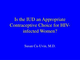 Is the IUD an Appropriate Contraceptive Choice for HIV-infected Women?