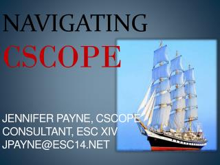 Navigating CSCOPE Jennifer Payne, CSCOPe Consultant, ESC XIV jpayne@esc14