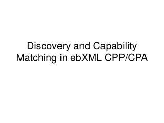 Discovery and Capability Matching in ebXML CPP/CPA