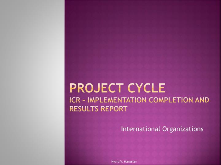project cycle icr implementation completion and results report