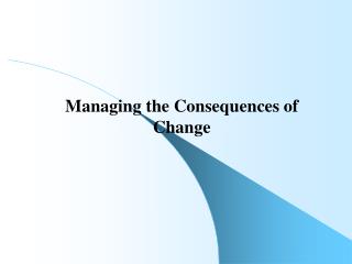 Managing the Consequences of Change