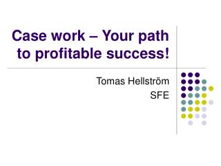 Case work – Your path to profitable success!