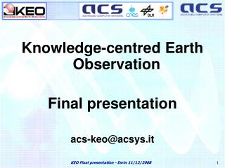 Knowledge-centred Earth Observation Final presentation acs-keo@acsys.it