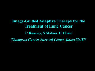 Image-Guided Adaptive Therapy for the Treatment of Lung Cancer C Ramsey, S Mahan, D Chase