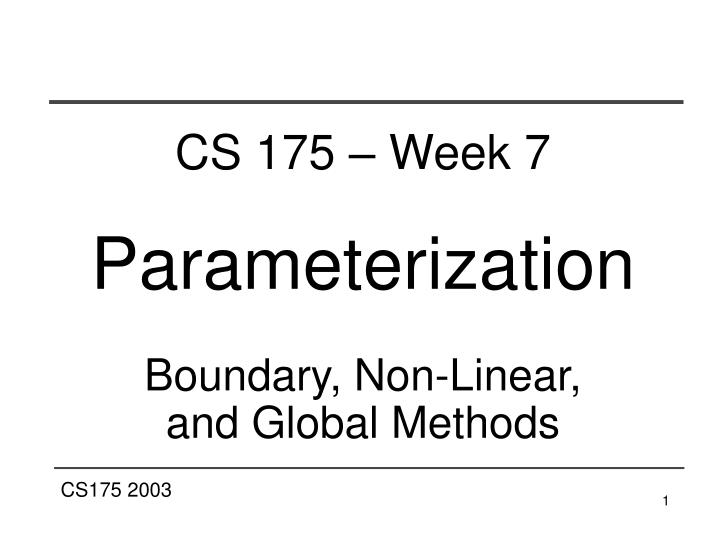 cs 175 week 7 parameterization boundary non linear and global methods