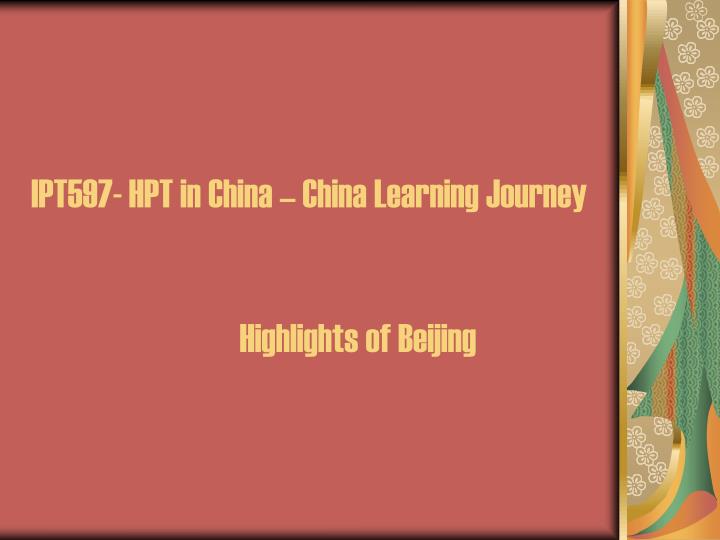 ipt597 hpt in china china learning journey