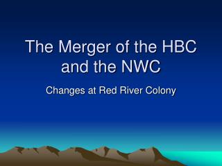 The Merger of the HBC and the NWC