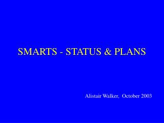 SMARTS - STATUS &amp; PLANS