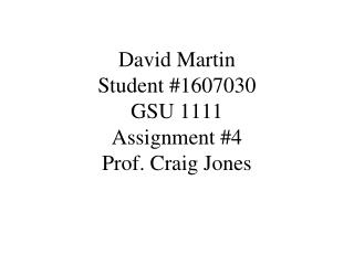 David Martin Student #1607030 GSU 1111 Assignment #4 Prof. Craig Jones