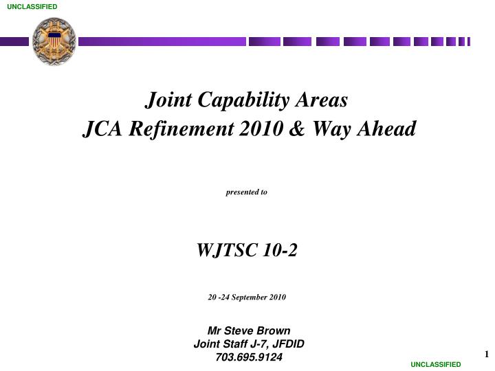 joint capability areas jca refinement 2010 way ahead presented to wjtsc 10 2 20 24 september 2010