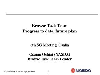 Browse Task Team Progress to date, future plan 6th SG Meeting, Osaka Osamu Ochiai (NASDA)