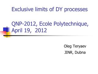 Exclusive limits of DY processes QNP-2012, Ecole Polytechnique, April 19, 2012